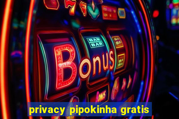 privacy pipokinha gratis